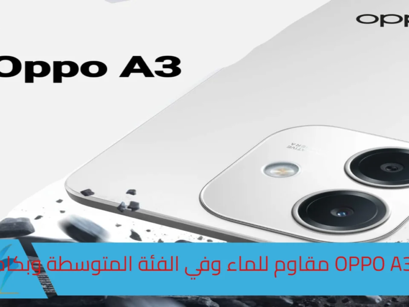 هاتف OPPO A3 مقاوم للماء وفي الفئة المتوسطة وبكاميرا 50 ميجا بيكسل.. المواصفات والأسعار